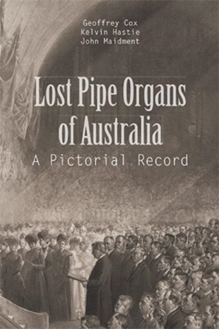 Lost Pipe Organs of Australia : A Pictorial Record, Hardback Book