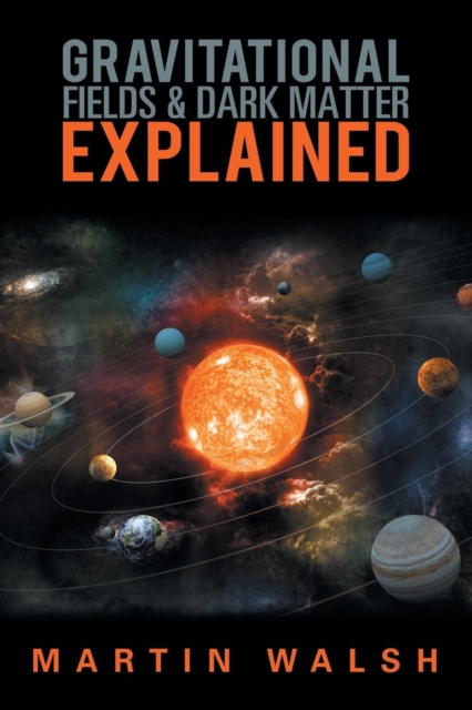 Gravitational Fields & Dark Matter Explained, Paperback / softback Book