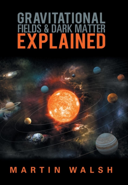 Gravitational Fields & Dark Matter Explained, Hardback Book