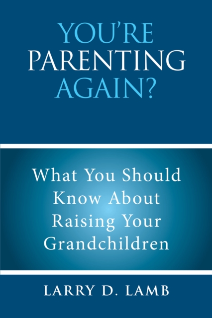 You'Re Parenting Again? : What You Should Know About  Raising Your Grandchildren, EPUB eBook