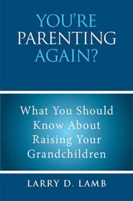 You're Parenting Again? : What You Should Know about Raising Your Grandchildren, Paperback / softback Book