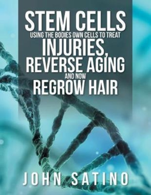 Stem Cells Using the Bodies Own Cells to Treat Injuries, Reverse Aging and Now Regrow Hair, Paperback / softback Book