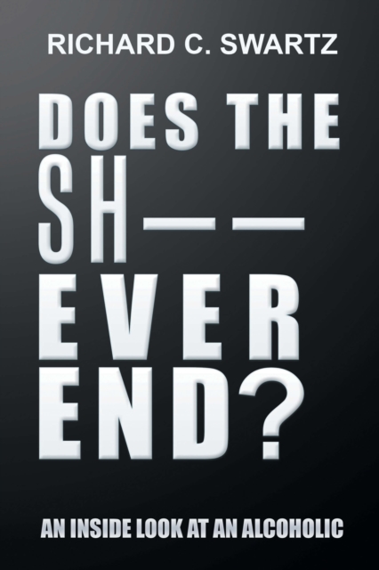 Does the Sh-- Ever End? : An Inside Look at an Alcoholic, EPUB eBook