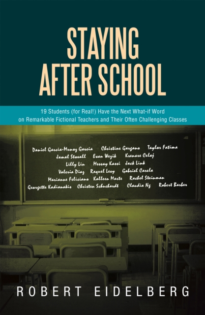 Staying After School : 19 Students (For Real!) Have the Next What-If Word on Remarkable Fictional Teachers and Their Often Challenging Classes, EPUB eBook