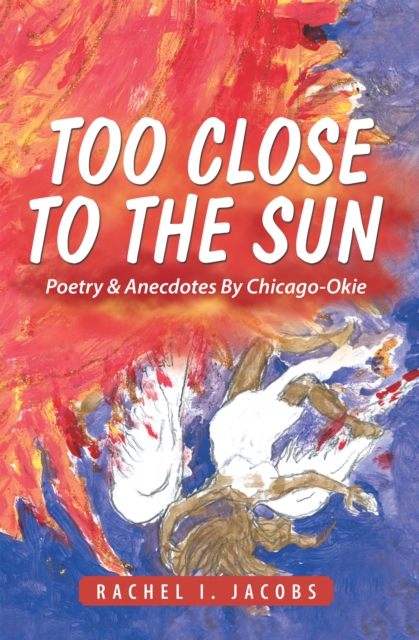 Too Close to the Sun : Poetry & Anecdotes by Chicago-Okie, EPUB eBook
