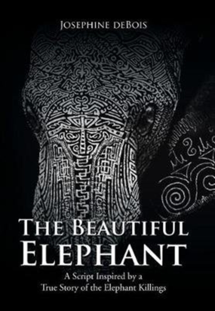 The Beautiful Elephant : A Script Inspired by a True Story of the Elephant Killings, Hardback Book