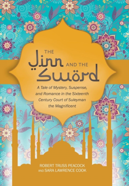 The Jinn and the Sword : A Tale of Mystery, Suspense, and Romance in the Sixteenth Century Court of Suleyman the Magnificent, Hardback Book