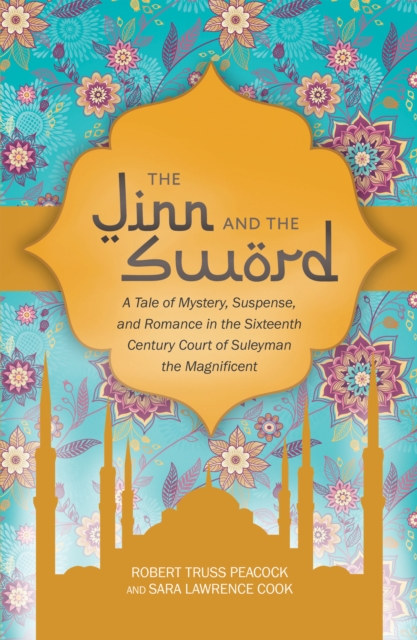 The Jinn and the Sword : A Tale of Mystery, Suspense, and Romance in the Sixteenth Century Court of Suleyman the Magnificent, EPUB eBook