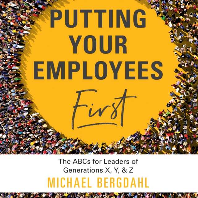 Putting Your Employees First : The ABC's for Leaders of Generations X, Y, & Z, eAudiobook MP3 eaudioBook