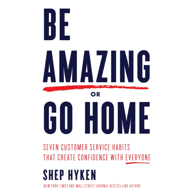 Be Amazing or Go Home : Seven Customer Service Habits That Create Confidence with Everyone, eAudiobook MP3 eaudioBook