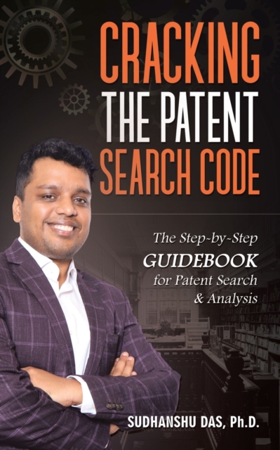 Cracking the Patent Search Code : The Step-By-Step Guidebook for Patent Search & Analysis, Paperback / softback Book