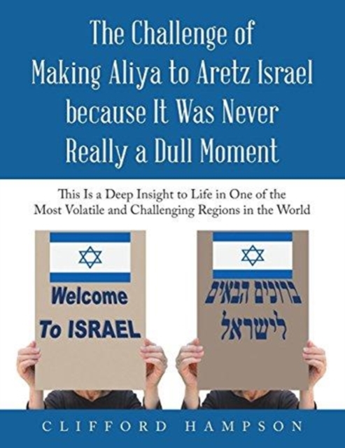 The Challenge of Making Aliya to Aretz Israel Because It Was Never Really a Dull Moment : This Is a Deep Insight to Life in One of the Most Volatile and Challenging Regions in the World, Paperback / softback Book