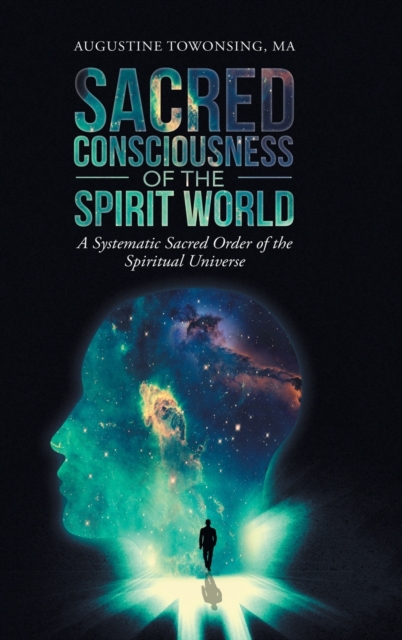 Sacred Consciousness of the Spirit World : A Systematic Sacred Order of the Spiritual Universe, Hardback Book