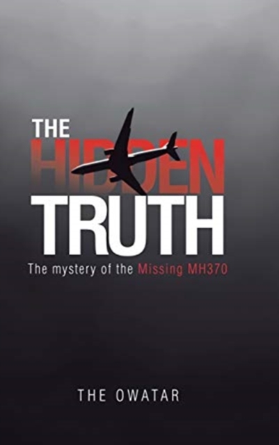 The Hidden Truth : The Mystery of the Missing Mh370, Hardback Book
