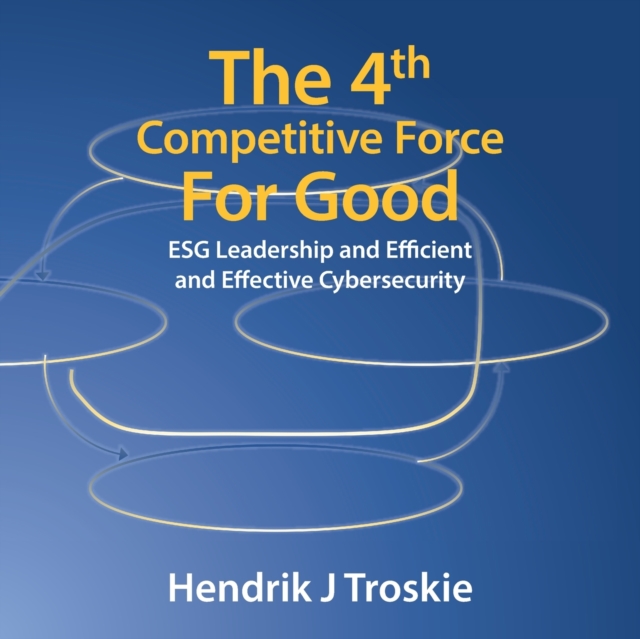 The 4Th Competitive Force for Good : Esg Leadership and Efficient and Effective Cybersecurity, Paperback / softback Book