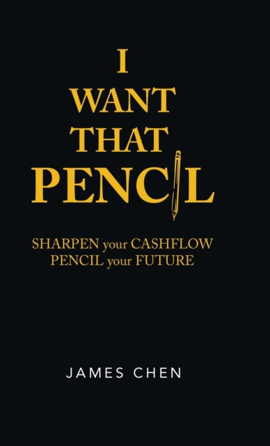 I Want That Pencil : Sharpen Your Cashflow, Pencil Your Future., Hardback Book