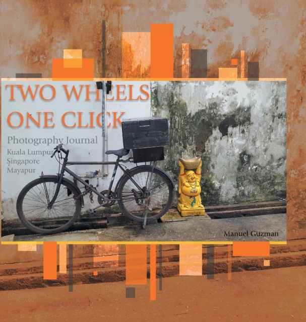 Two Wheels, One Click : Photography Journal Kuala Lumpur Singapore Mayapur, Hardback Book