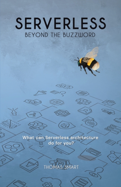 Serverless Beyond the Buzzword : What Can Serverless Architecture Do for You?, Paperback / softback Book