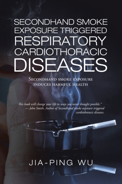 Secondhand Smoke Exposure Triggered Respiratory Cardiothoracic Diseases : Secondhand Smoke Exposure Induces Harmful Health, EPUB eBook