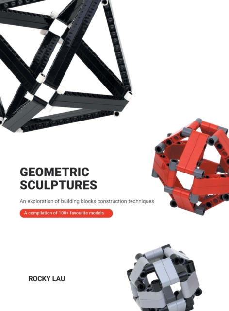 Geometric Sculptures : an Exploration of Building Blocks Construction Techniques., Hardback Book
