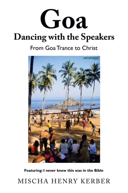 Goa Dancing with the Speakers : From Goa Trance to Christ, Paperback / softback Book