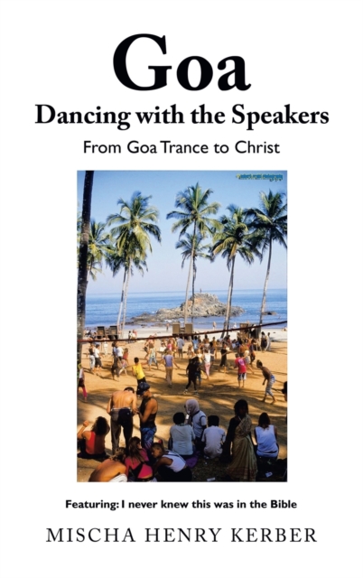 Goa Dancing with the Speakers : From Goa Trance to Christ, Hardback Book