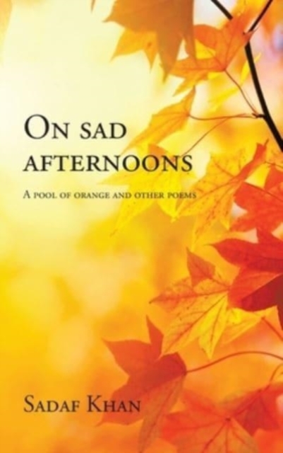 On Sad Afternoons : A Pool of Orange and Other Poems, Hardback Book