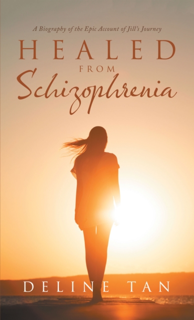 Healed from Schizophrenia : A Biography of the Epic Account of Jill's Journey, EPUB eBook