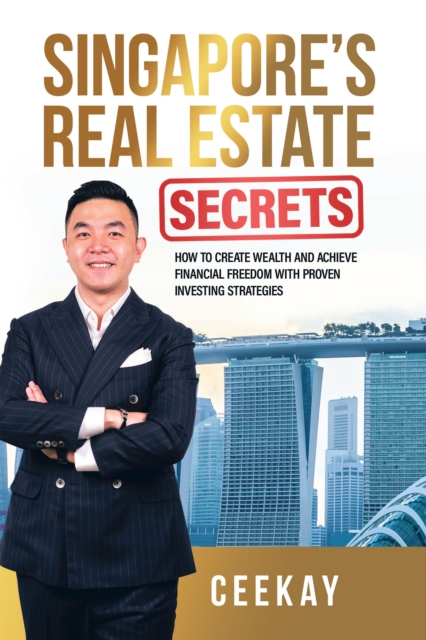 Singapore's Real Estate Secrets : How to Create Wealth & Achieve Financial Freedom with Proven Investing Strategies, EPUB eBook