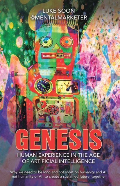 Genesis: Human Experience in the Age of Artificial Intelligence : Why we need to be long and not short on humanity and AI, not humanity or AI, to create a sustained future, together, EPUB eBook