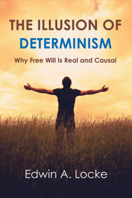 The Illusion of Determinism : Why Free Will Is Real and Causal, Paperback / softback Book