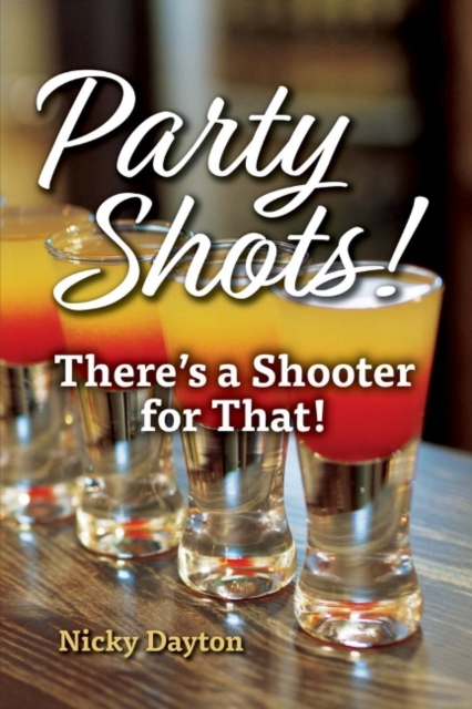 Party Shots! : There's a Shooter for That!, Paperback / softback Book