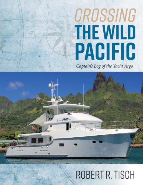 Crossing the Wild Pacific : Captain's Log of the Yacht Argo, Paperback / softback Book