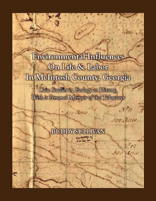 Environmental Influences On Life & Labor in McIntosh County, Georgia : Case Studies in Ecology as History With a Personal Memoir of the Tidewater, Hardback Book
