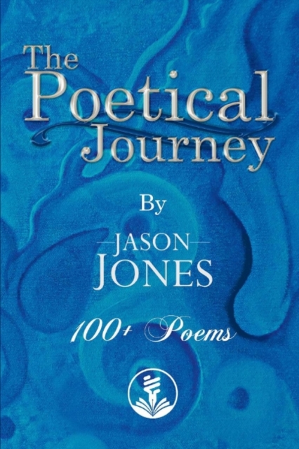 The Poetical Journey 100+ Poems By Jason Jones, Paperback / softback Book