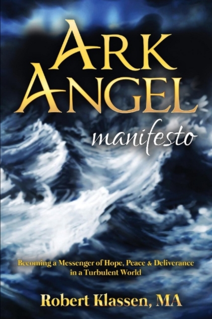 Ark Angel Manifesto : Becoming a Messenger of Hope, Peace, And Deliverance in a Turbulent World, Paperback / softback Book