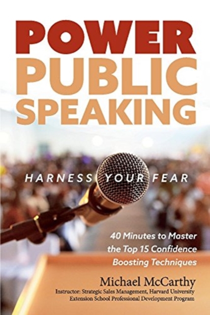 Power Public Speaking Harness Your Fear : 40 Minutes to Master the Top 15 Confidence Boosting Techniques, Paperback / softback Book