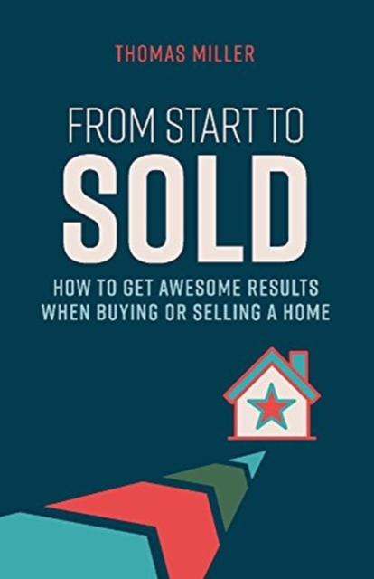 From Start to Sold : How to Get Awesome Results When Buying or Selling a Home, Paperback / softback Book