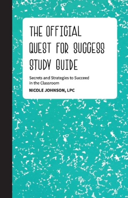 The Official Quest for Success Study Guide : Secrets and Strategies to Succeed in the Classroom, Paperback / softback Book