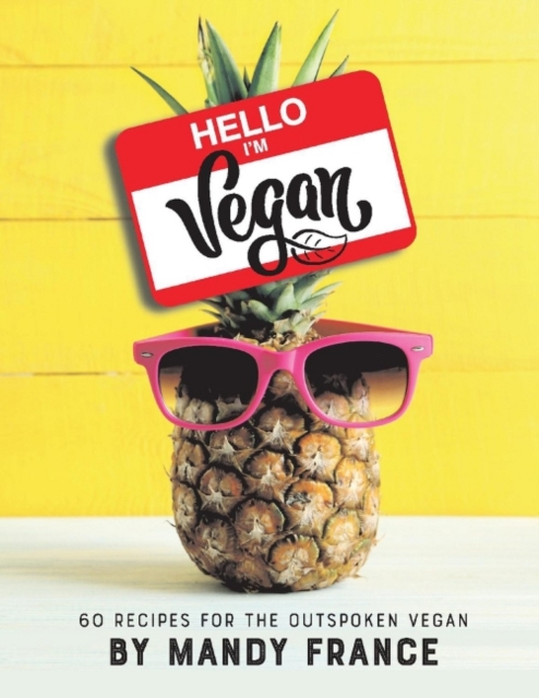Hello, I'm Vegan : 60 Recipes for the Outspoken Vegan, Paperback / softback Book