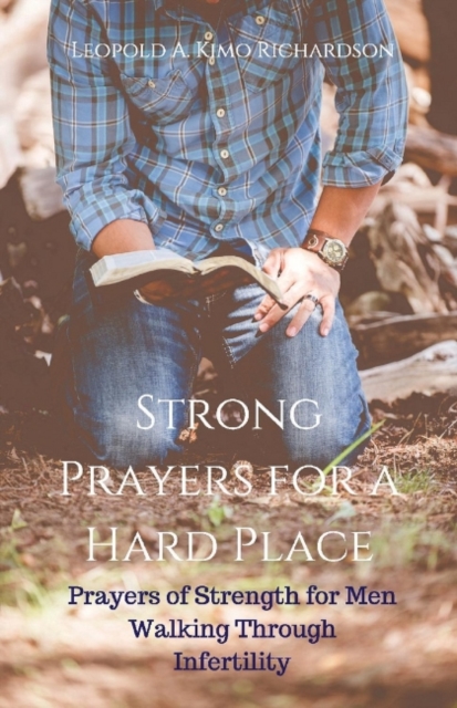 Strong Prayers for a Hard Place : Prayers of Strength for Men Walking Through Infertility, Paperback / softback Book