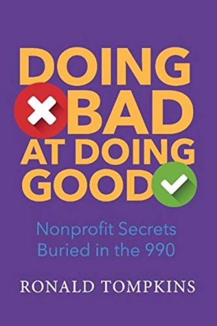 Doing Bad At Doing Good : Nonprofit Secrets Buried in the 990, Paperback / softback Book