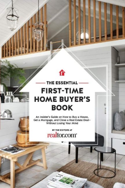 The Essential First-Time Home Buyer's Book : How to Buy a House, Get a Mortgage, And Close a Real Estate Deal, Paperback / softback Book