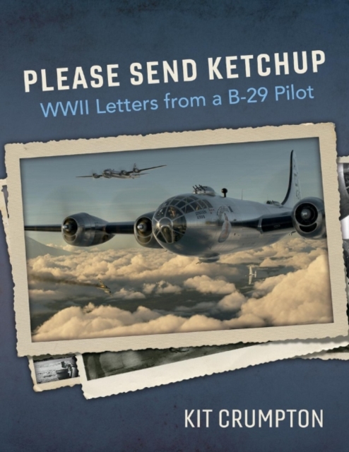 Please Send Ketchup : Wwii Letters from a B-29 Pilot, Paperback / softback Book