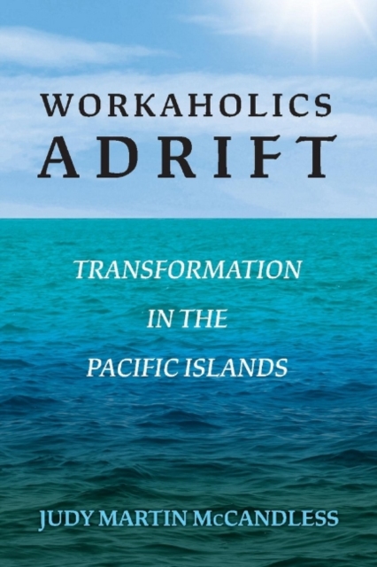 Workaholics Adrift : Transformation in the Pacific Islands, Paperback / softback Book