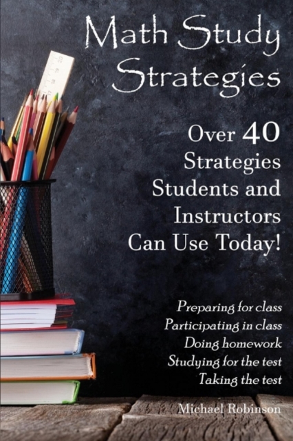 Math Study Strategies : 40 Strategies You Can Use Today!, Paperback / softback Book