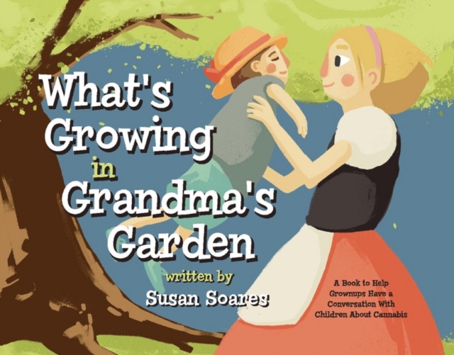 What's Growing in Grandma's Garden : A Book to Help Grownups Have a Conversation With Children About Cannabis, Hardback Book
