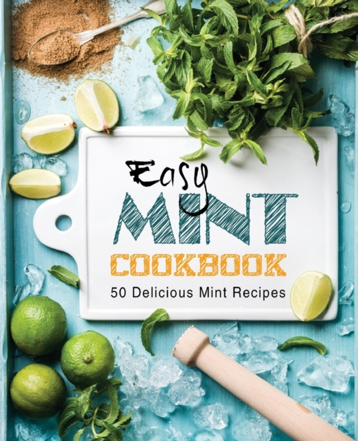 Easy Mint Cookbook : 50 Delicious Mint Recipes, Paperback / softback Book