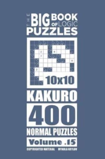 The Big Book of Logic Puzzles - Kakuro 400 Normal (Volume 15), Paperback / softback Book
