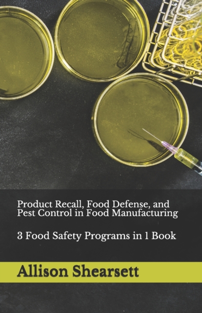 Product Recall, Food Defense, and Pest Control in Food Manufacturing : 3 Food Safety Programs in 1 Book, Paperback / softback Book
